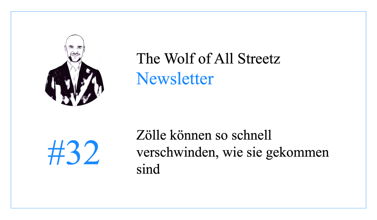 Newsletter #32 - Zölle können so schnell verschwinden, wie sie gekommen sind