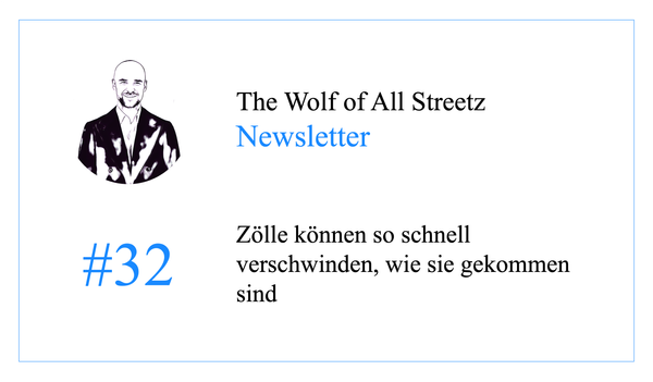 Newsletter #32 - Zölle können so schnell verschwinden, wie sie gekommen sind